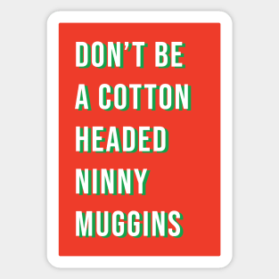 Don't be a cotton headed ninny muggins Sticker